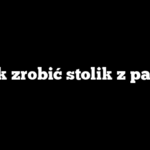 Jak zrobić stolik z palet