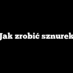 Jak zrobić sznurek