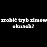 Jak zrobić tryb zimowy w oknach?