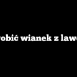 Jak zrobić wianek z lawendy?