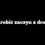 Jak zrobić zaczyn z drożdży