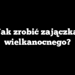 Jak zrobić zajączka wielkanocnego?