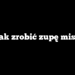 Jak zrobić zupę miso