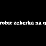 Jak zrobić żeberka na grilla?