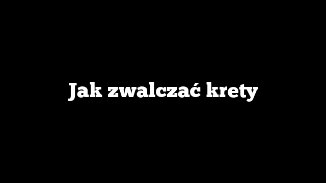 Jak zwalczać krety