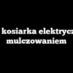 Jaka kosiarka elektryczna z mulczowaniem