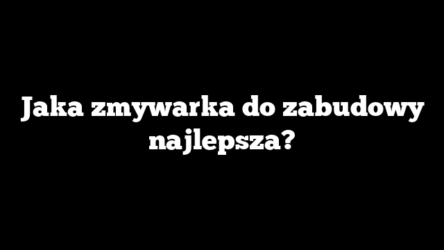 Jaka zmywarka do zabudowy najlepsza?