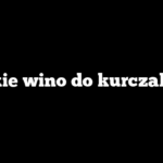Jakie wino do kurczaka?