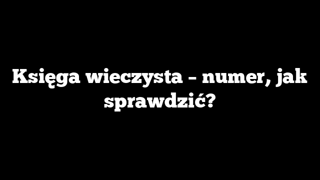 Księga wieczysta – numer, jak sprawdzić?
