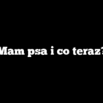 Mam psa i co teraz?