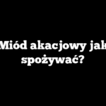 Miód akacjowy jak spożywać?