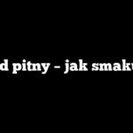 Miód pitny – jak smakuje?