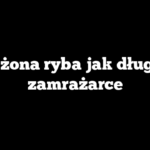 Mrożona ryba jak długo w zamrażarce