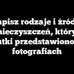 Napisz rodzaje i źródła zanieczyszczeń, których skutki przedstawiono na fotografiach