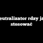 Neutralizator rdzy jak stosować