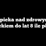 Opieka nad zdrowym dzieckiem do lat 8 ile płatna