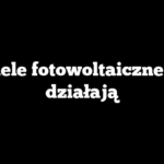 Panele fotowoltaiczne jak działają
