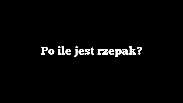 Po ile jest rzepak?