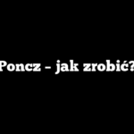 Poncz – jak zrobić?
