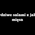 Prawdziwe salami z jakiego mięsa