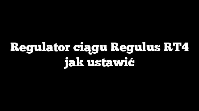 Regulator ciągu Regulus RT4 jak ustawić