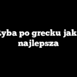 Ryba po grecku jaka najlepsza