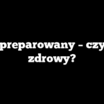 Ryż preparowany – czy jest zdrowy?