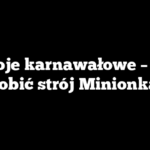 Stroje karnawałowe – jak zrobić strój Minionka?