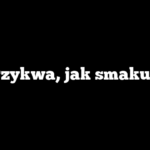 Strzykwa, jak smakuje?