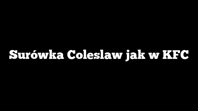 Surówka Coleslaw jak w KFC