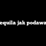 Tequila jak podawać