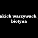 W jakich warzywach jest biotyna