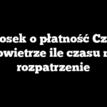 Wniosek o płatność Czyste Powietrze ile czasu na rozpatrzenie